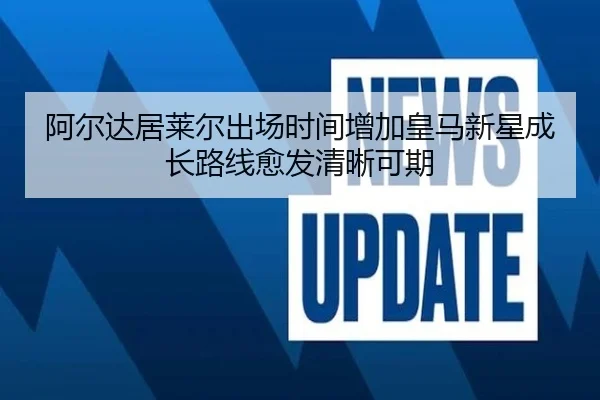 阿尔达居莱尔出场时间增加皇马新星成长路线愈发清晰可期
