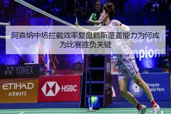 阿森纳中场拦截效率复盘赖斯覆盖能力为何成为比赛胜负关键